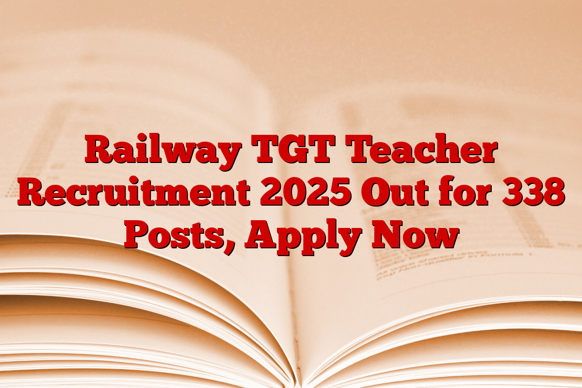 Railway TGT Teacher Recruitment 2025 Out for 338 Posts, Apply Now