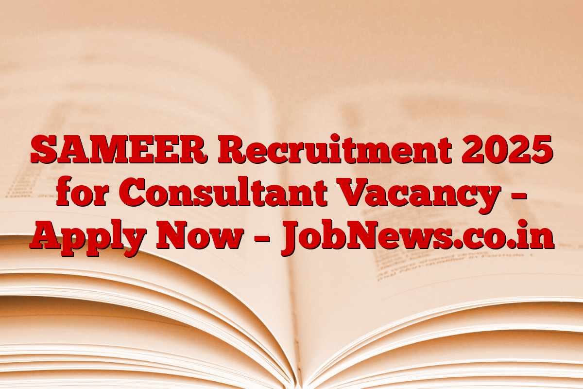 SAMEER Recruitment 2025 for Consultant Vacancy – Apply Now – JobNews.co.in