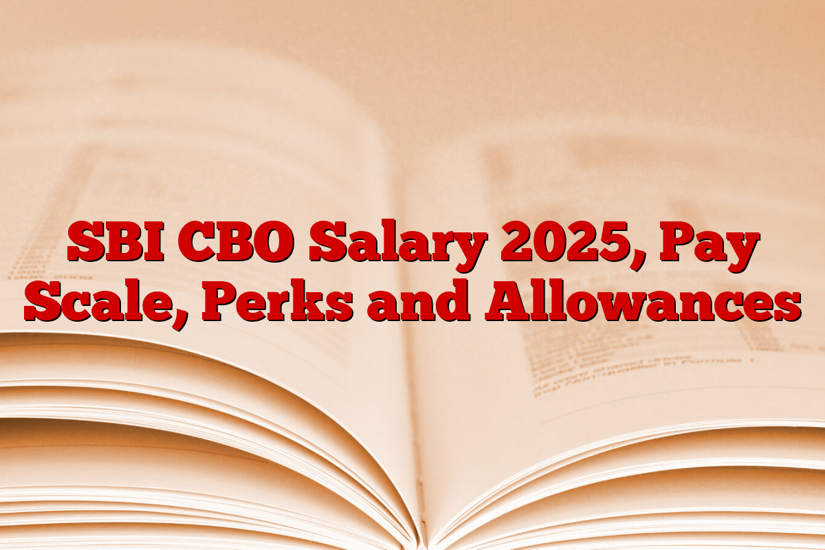 SBI CBO Salary 2025, Pay Scale, Perks and Allowances