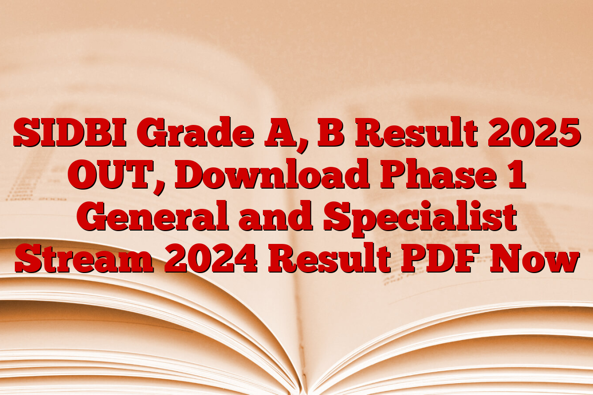 SIDBI Grade A, B Result 2025 OUT, Download Phase 1 General and Specialist Stream 2024 Result PDF Now