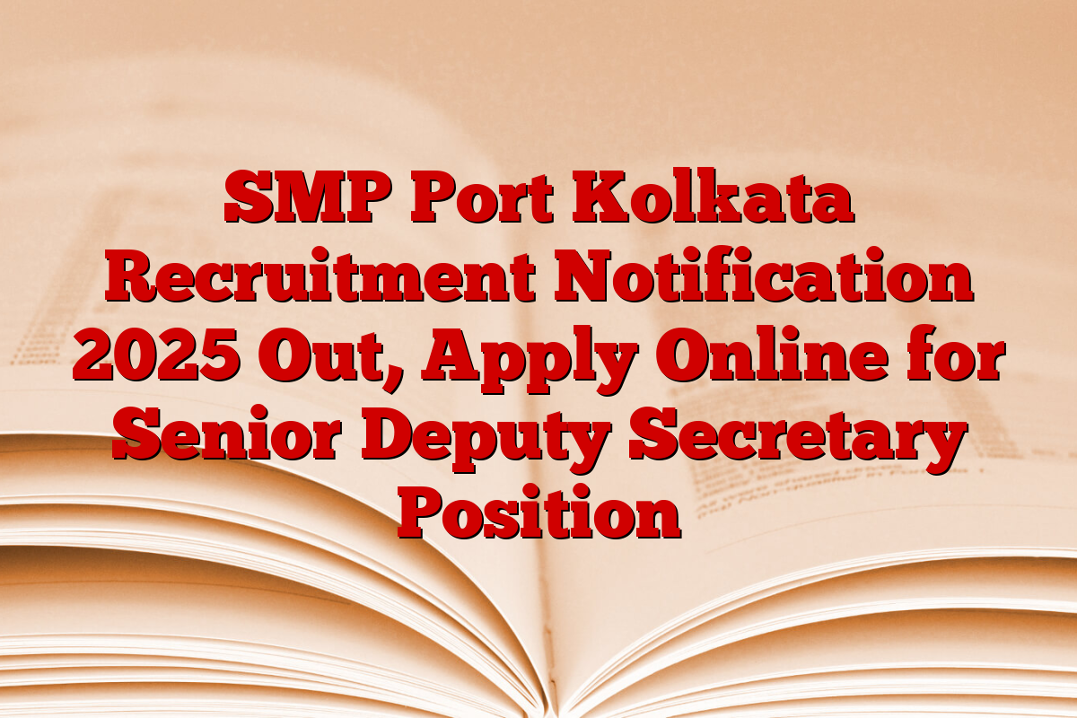 SMP Port Kolkata Recruitment Notification 2025 Out, Apply Online for Senior Deputy Secretary Position