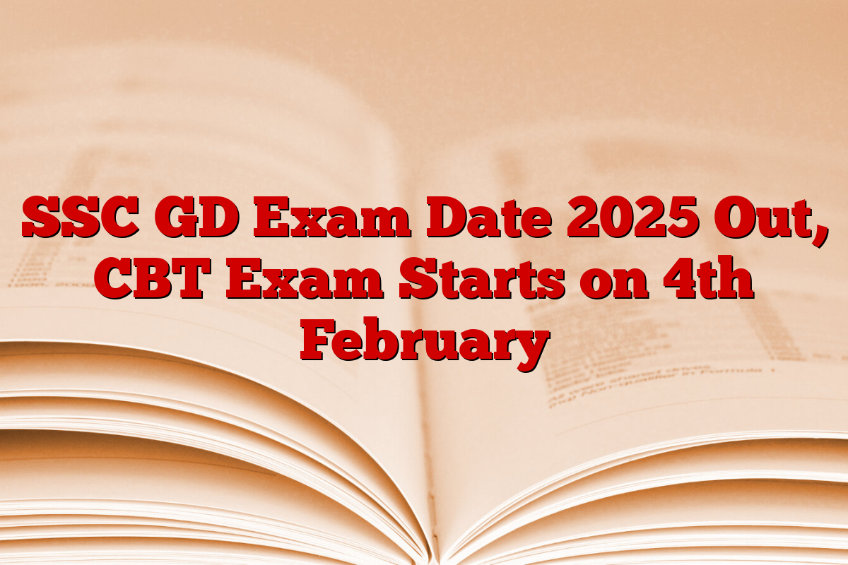 SSC GD Exam Date 2025 Out, CBT Exam Starts on 4th February