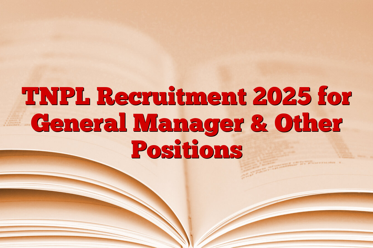 TNPL Recruitment 2025 for General Manager & Other Positions TNPL Recruitment 2025 for General Manager & Other Positions