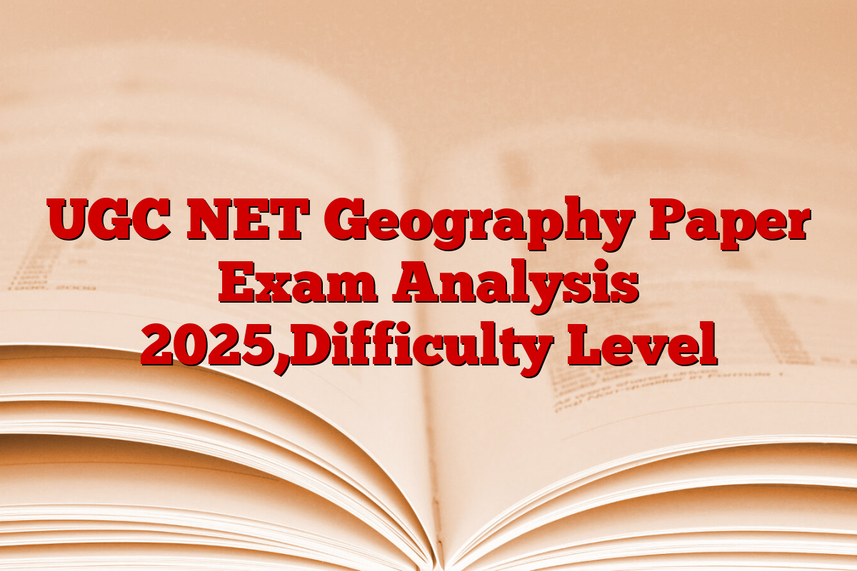 UGC NET Geography Paper Exam Analysis 2025,Difficulty Level
