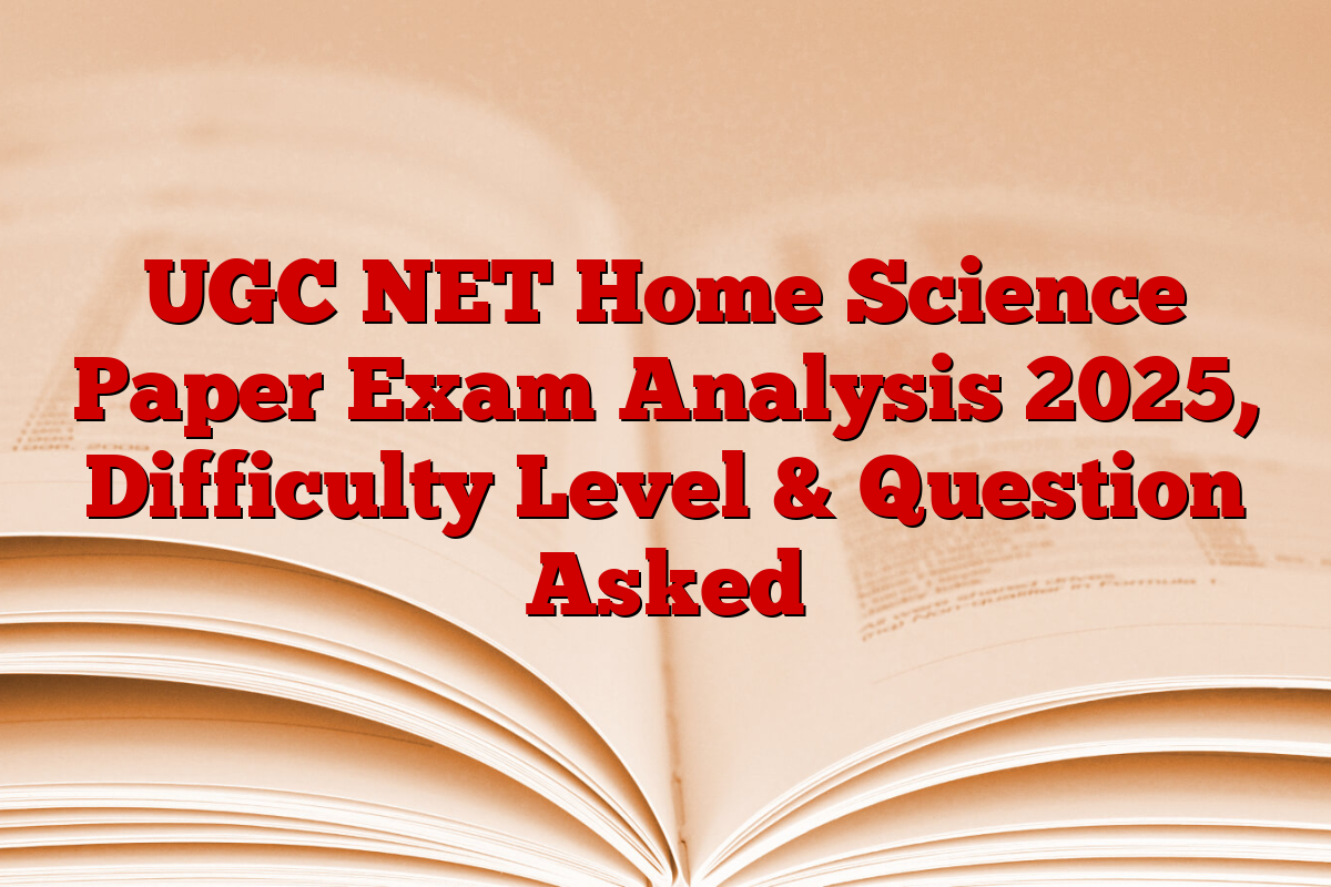 UGC NET Home Science Paper Exam Analysis 2025, Difficulty Level & Question Asked