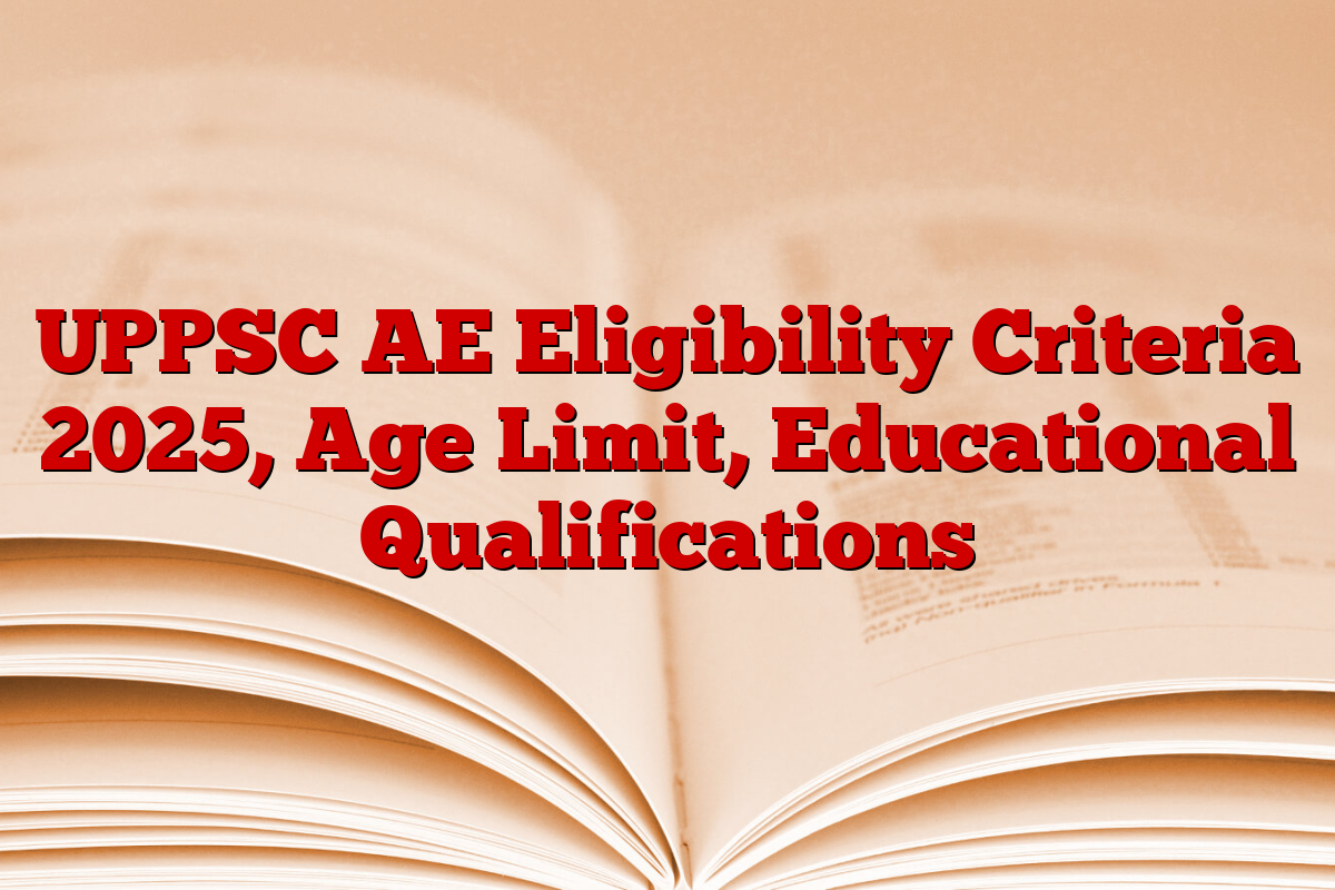 UPPSC AE Eligibility Criteria 2025, Age Limit, Educational Qualifications