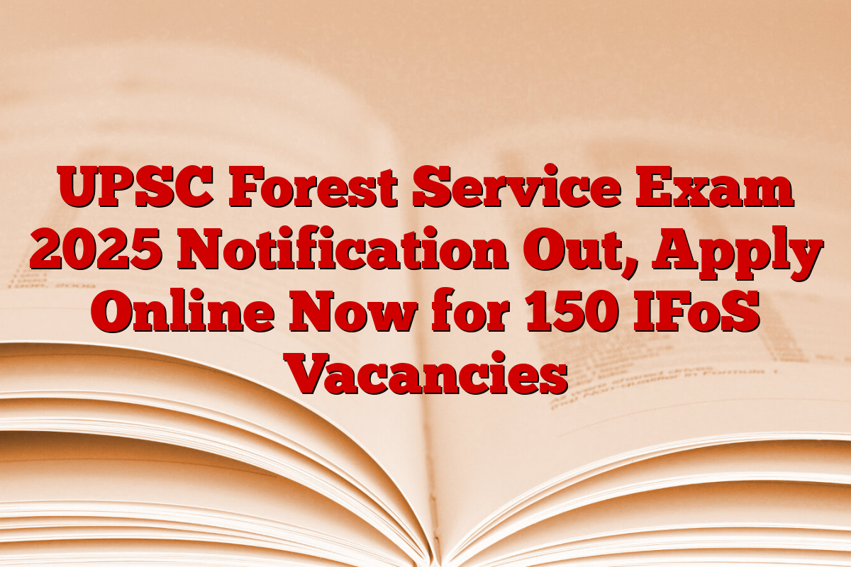 UPSC Forest Service Exam 2025 Notification Out, Apply Online Now for 150 IFoS Vacancies UPSC Forest Service Exam 2025 Notification Out, Apply Online Now for 150 IFoS Vacancies