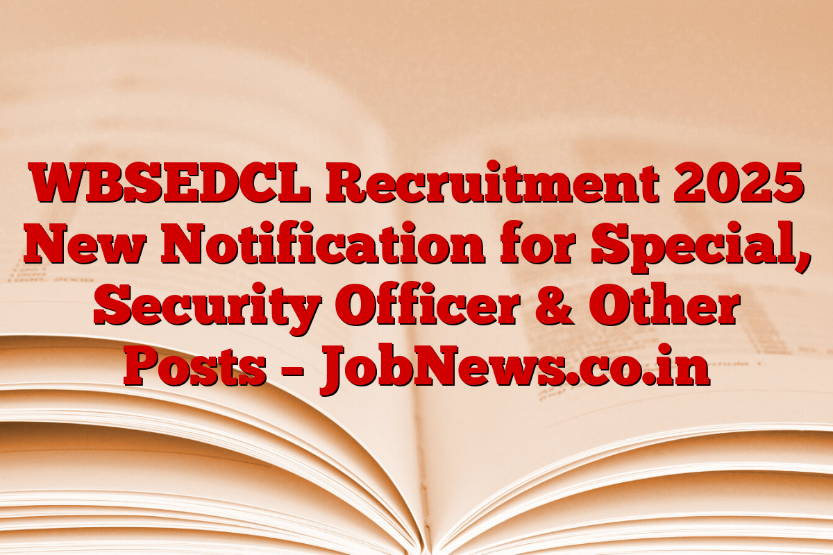 WBSEDCL Recruitment 2025 New Notification for Special, Security Officer & Other Posts – JobNews.co.in