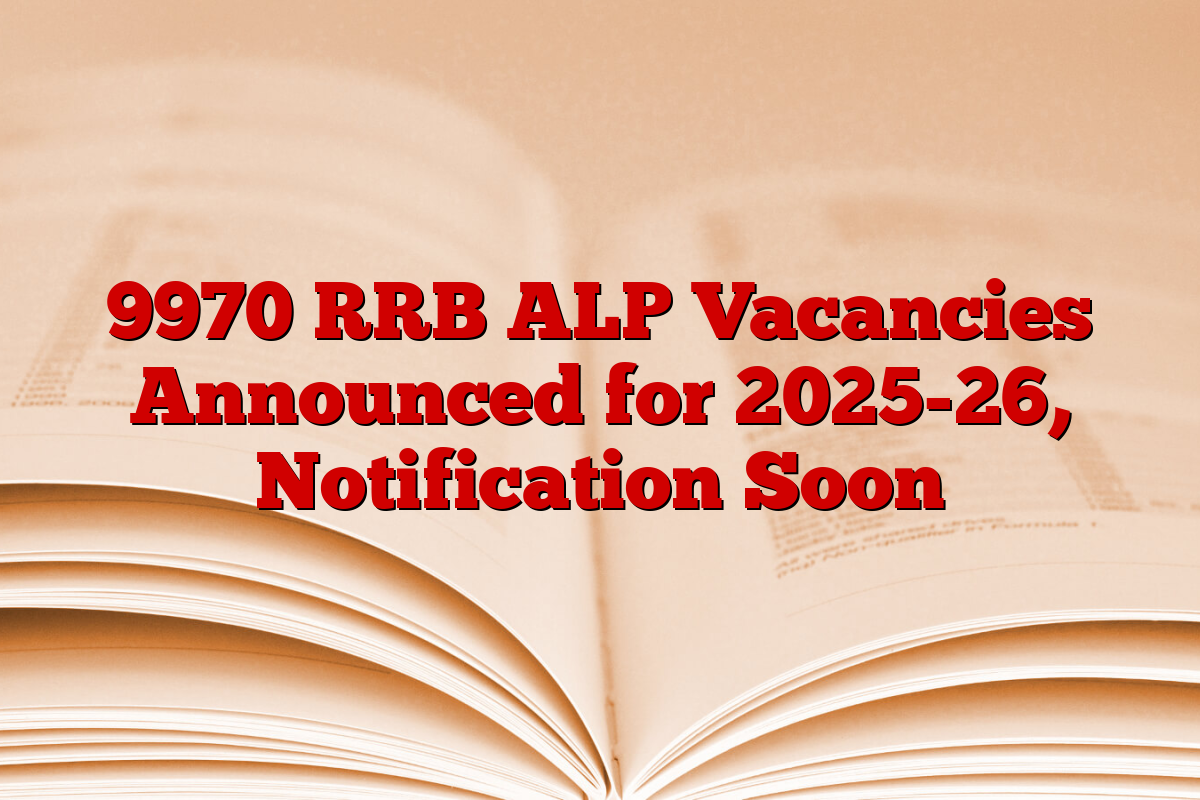 9970 RRB ALP Vacancies Announced for 2025-26, Notification Soon