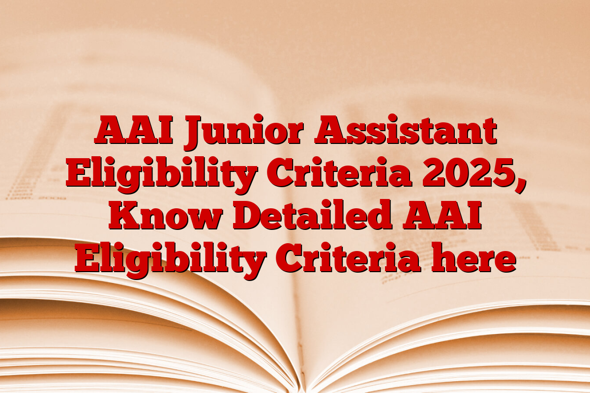 AAI Junior Assistant Eligibility Criteria 2025, Know Detailed AAI Eligibility Criteria here
