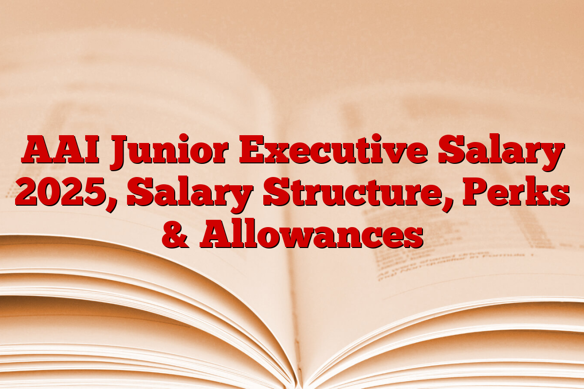 AAI Junior Executive Salary 2025, Salary Structure, Perks & Allowances