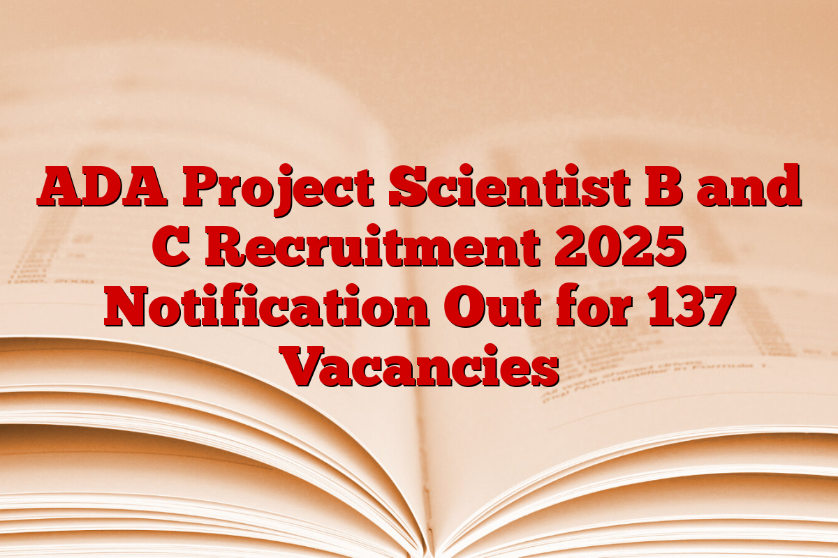 ADA Project Scientist B and C Recruitment 2025 Notification Out for 137 Vacancies