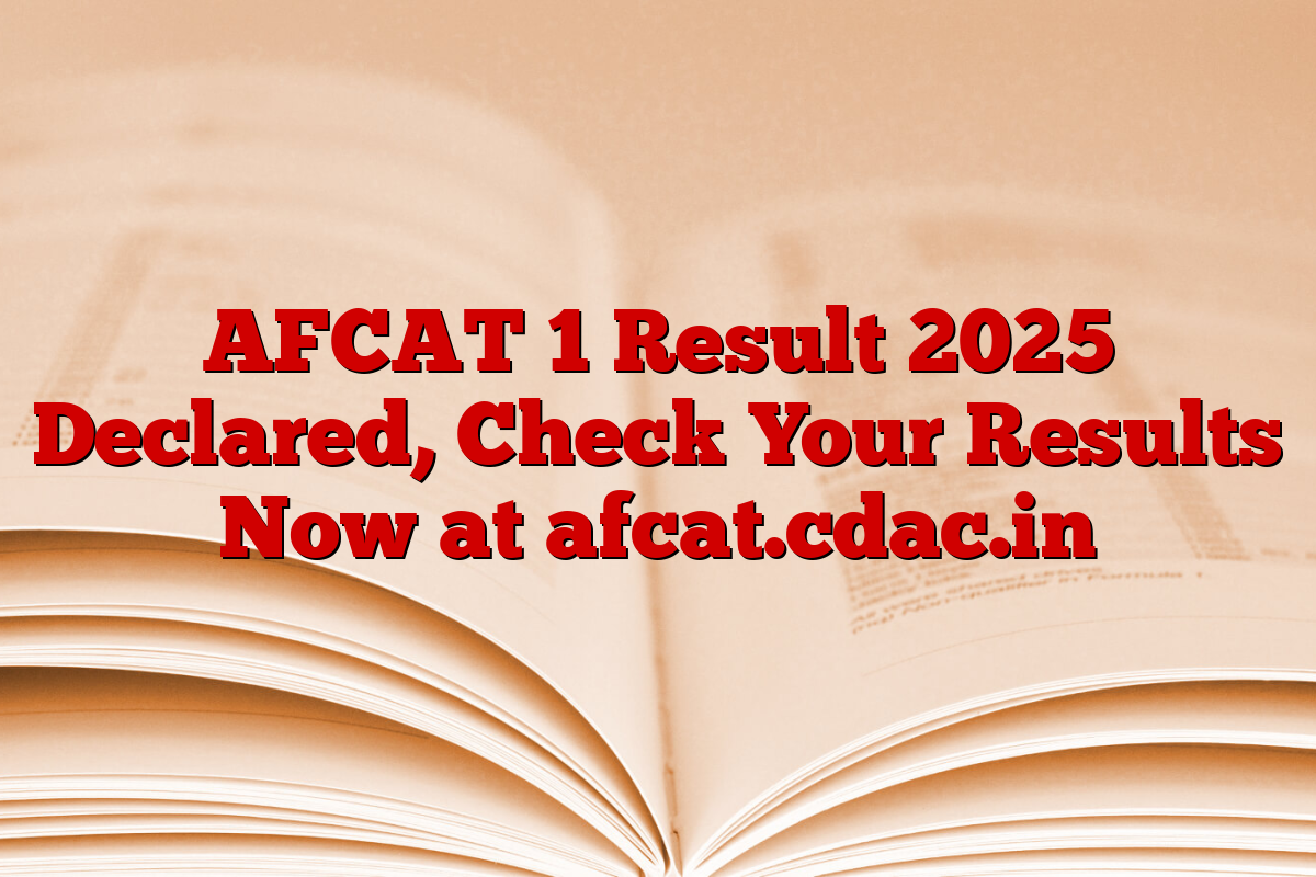 AFCAT 1 Result 2025 Declared, Check Your Results Now at afcat.cdac.in