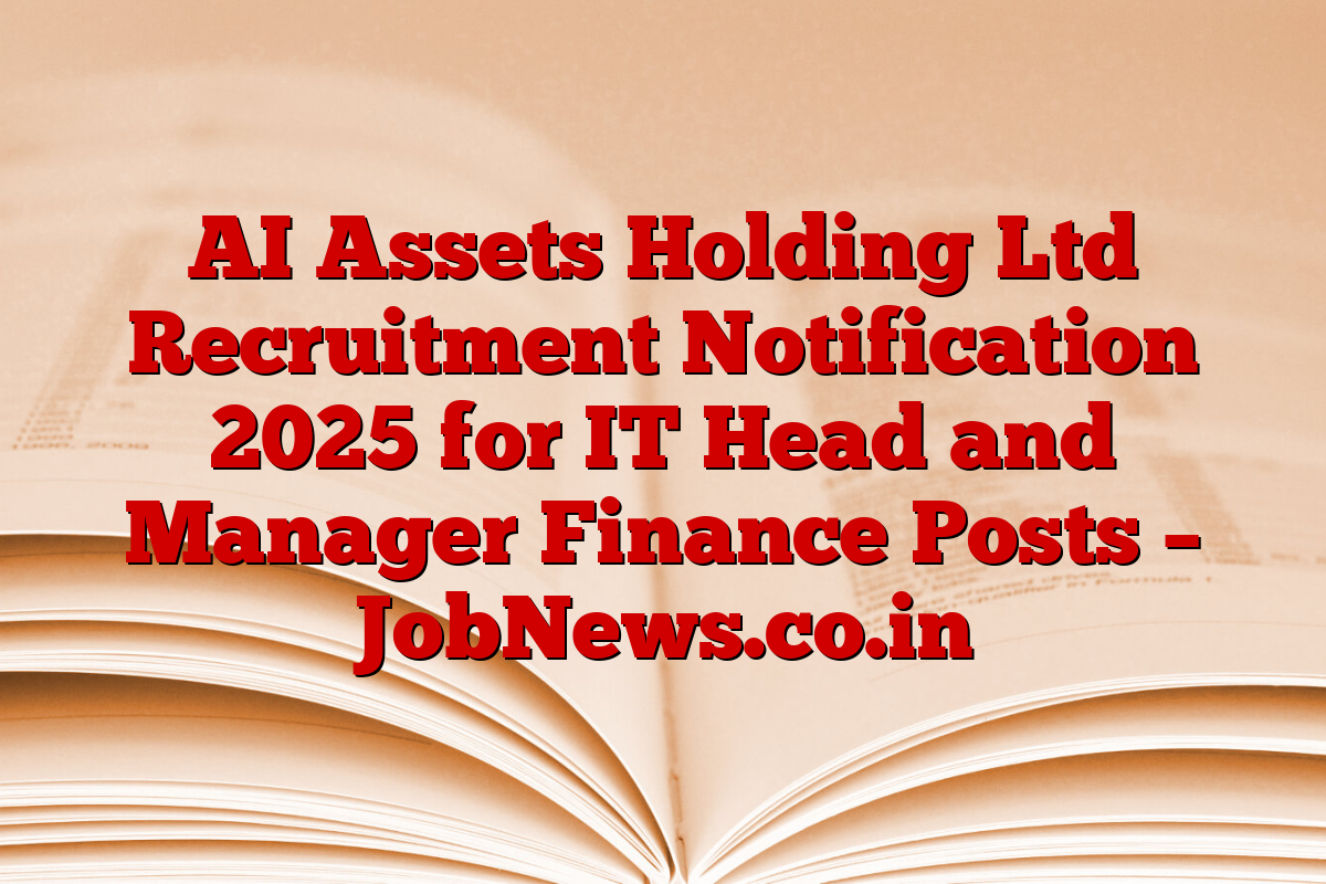 AI Assets Holding Ltd Recruitment Notification 2025 for IT Head and Manager Finance Posts – JobNews.co.in