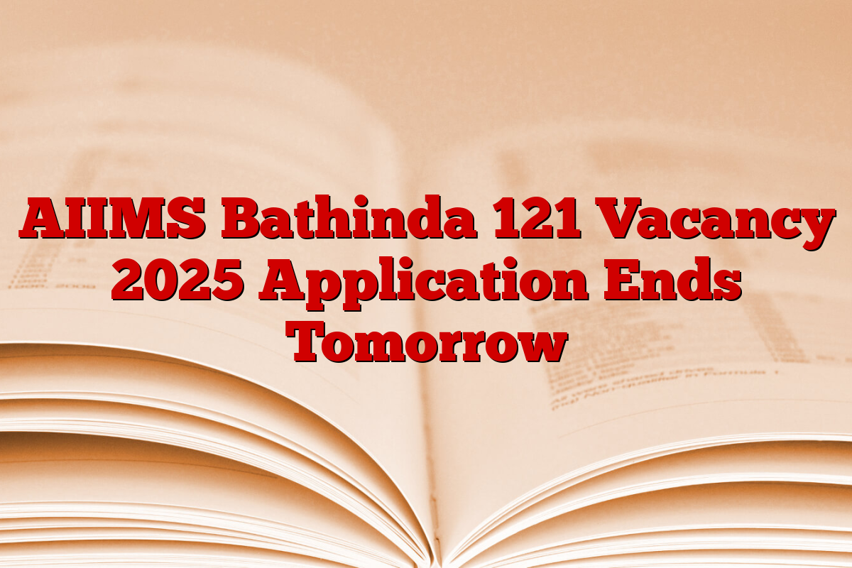 AIIMS Bathinda 121 Vacancy 2025 Application Ends Tomorrow
