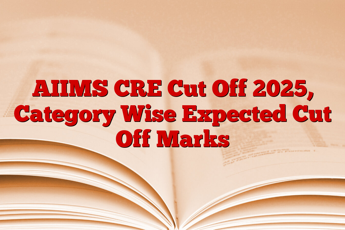 AIIMS CRE Cut Off 2025, Category Wise Expected Cut Off Marks