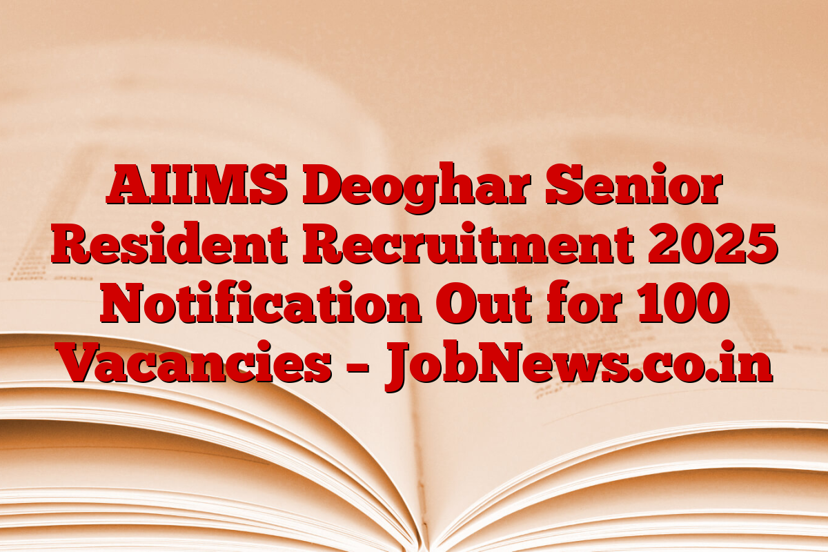 AIIMS Deoghar Senior Resident Recruitment 2025 Notification Out for 100 Vacancies – JobNews.co.in