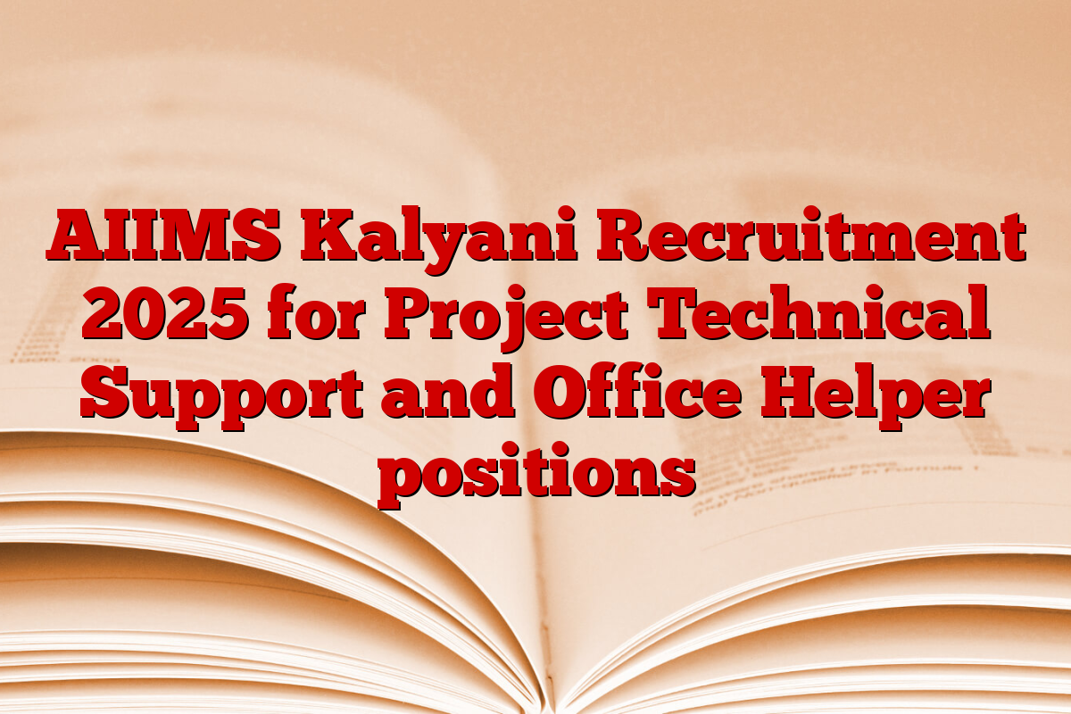 AIIMS Kalyani Recruitment 2025 for Project Technical Support and Office Helper positions