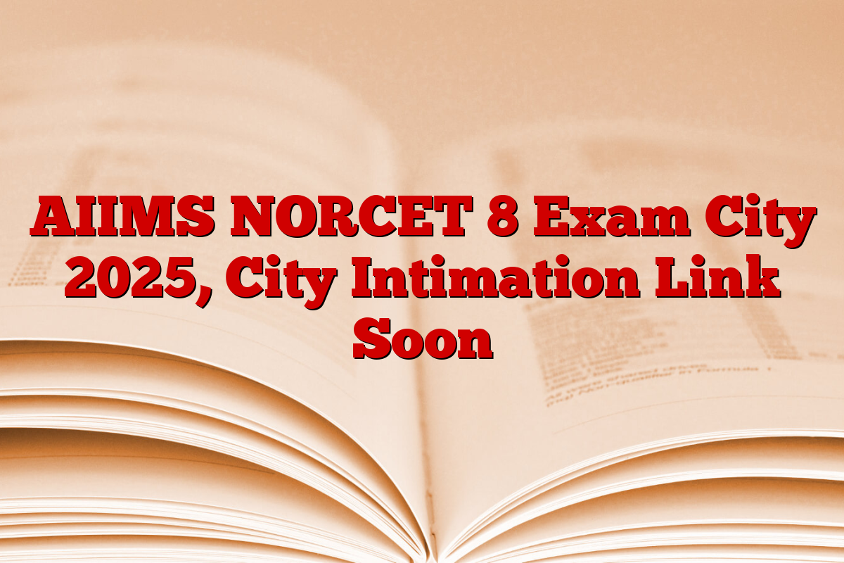 AIIMS NORCET 8 Exam City 2025, City Intimation Link Soon