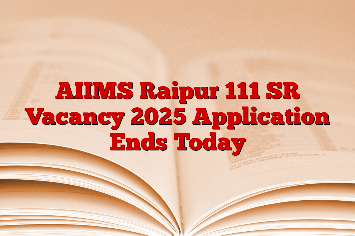 AIIMS Raipur 111 SR Vacancy 2025 Application Ends Today