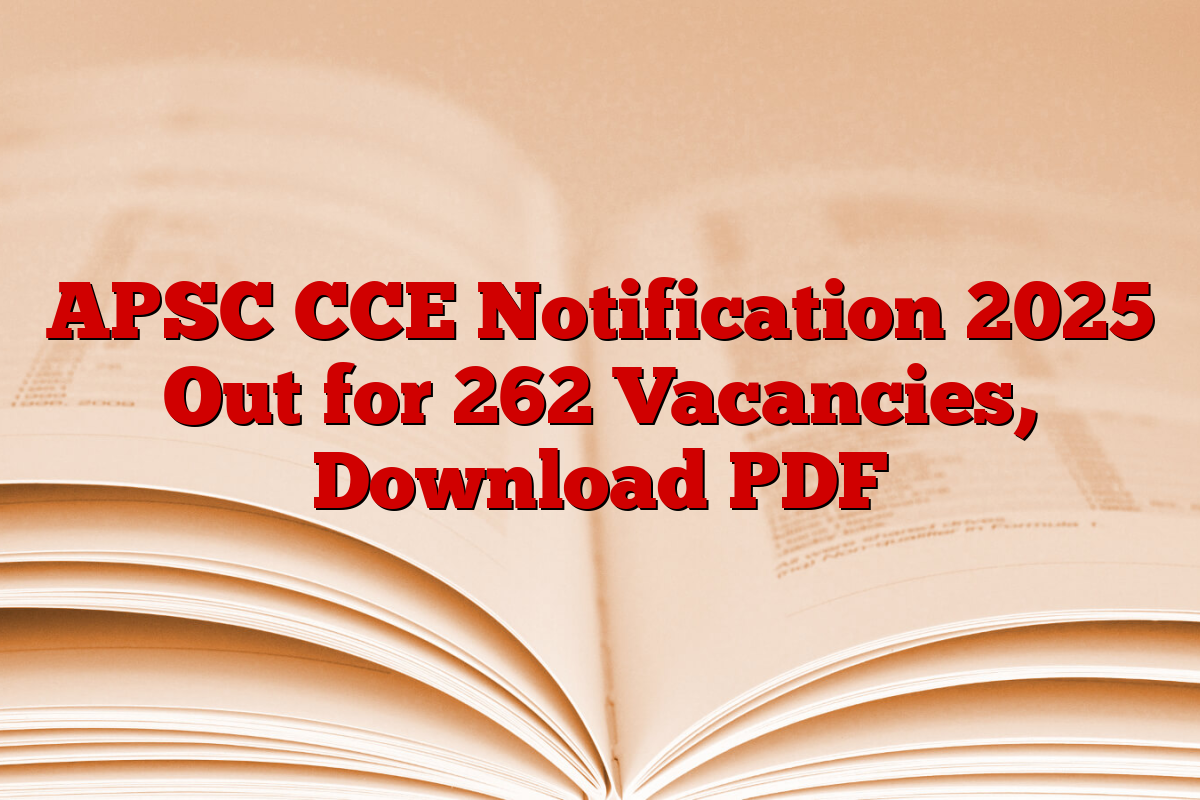 APSC CCE Notification 2025 Out for 262 Vacancies, Download PDF