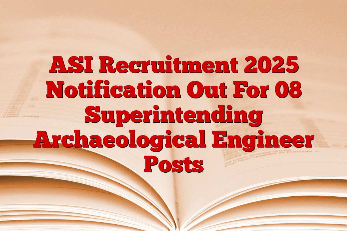 ASI Recruitment 2025 Notification Out For 08 Superintending Archaeological Engineer Posts