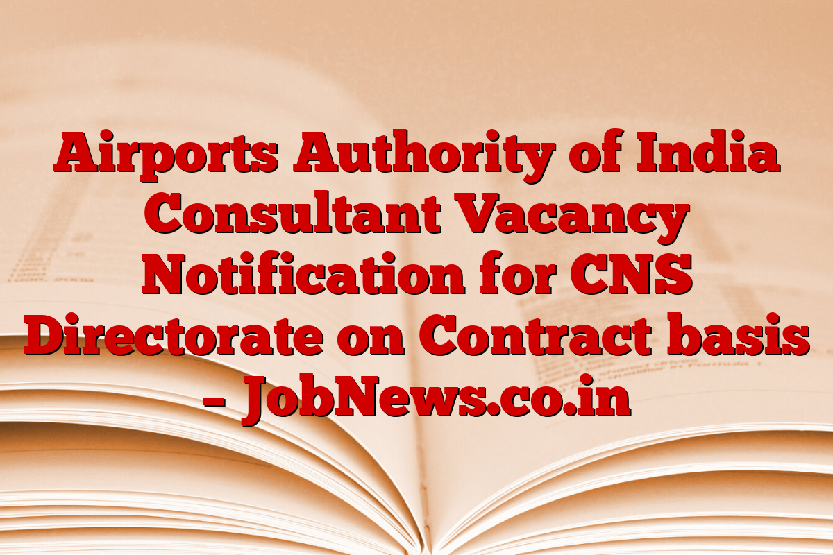 Airports Authority of India Consultant Vacancy Notification for CNS Directorate on Contract basis – JobNews.co.in
