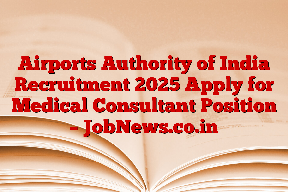Airports Authority of India Recruitment 2025 Apply for Medical Consultant Position – JobNews.co.in