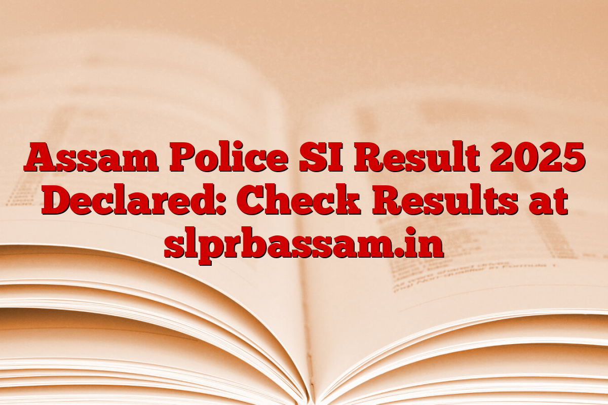 Assam Police SI Result 2025 Declared: Check Results at slprbassam.in