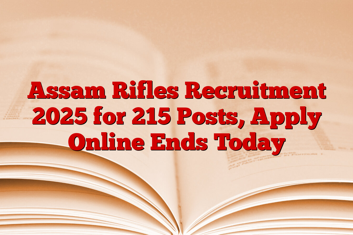 Assam Rifles Recruitment 2025 for 215 Posts, Apply Online Ends Today