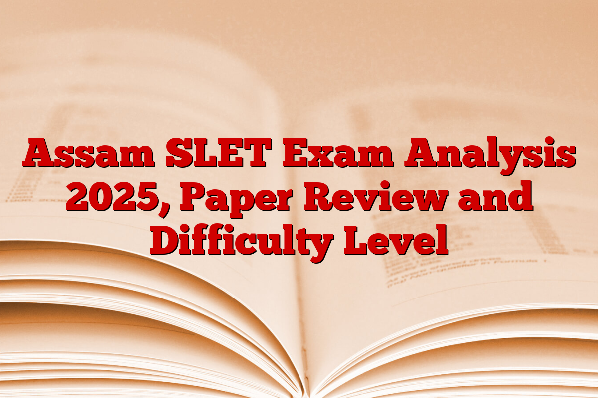 Assam SLET Exam Analysis 2025, Paper Review and Difficulty Level