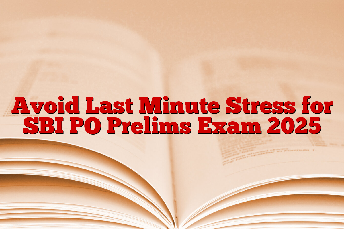 Avoid Last Minute Stress for SBI PO Prelims Exam 2025