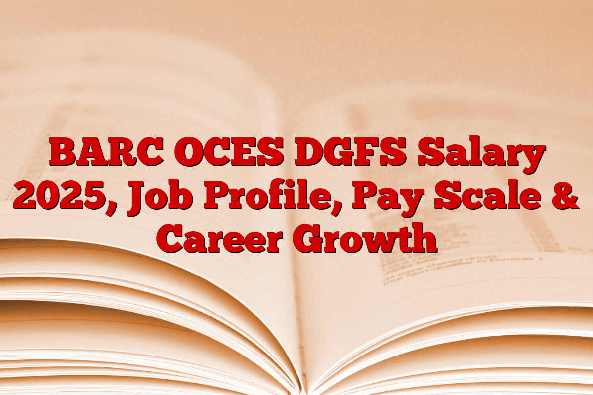 BARC OCES DGFS Salary 2025, Job Profile, Pay Scale & Career Growth