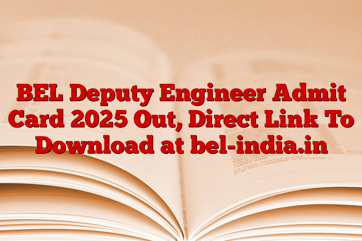 BEL Deputy Engineer Admit Card 2025 Out, Direct Link To Download at bel-india.in