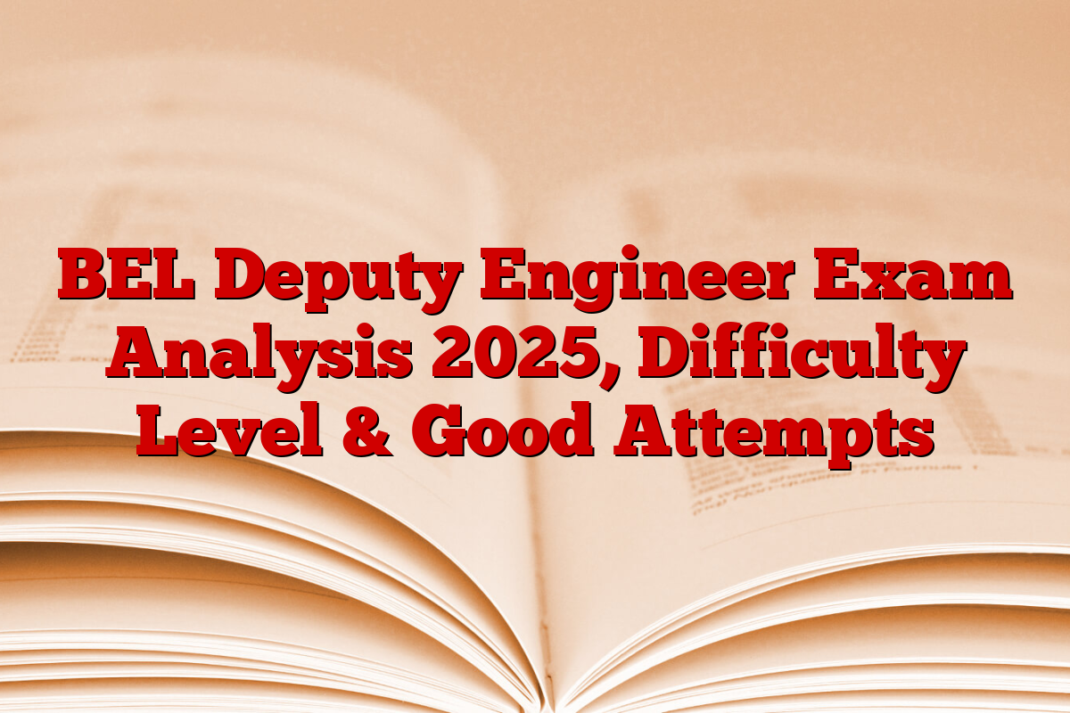 BEL Deputy Engineer Exam Analysis 2025, Difficulty Level & Good Attempts