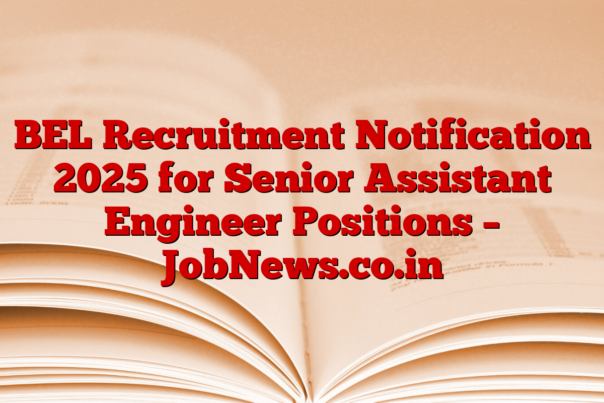 BEL Recruitment Notification 2025 for Senior Assistant Engineer Positions – JobNews.co.in