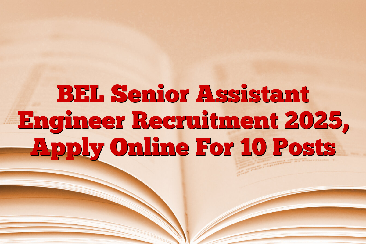 BEL Senior Assistant Engineer Recruitment 2025, Apply Online For 10 Posts