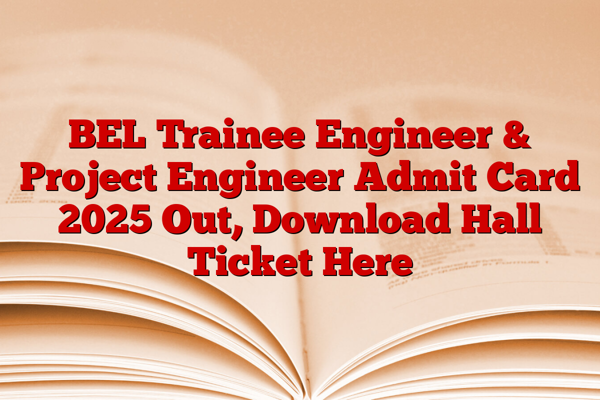 BEL Trainee Engineer & Project Engineer Admit Card 2025 Out, Download Hall Ticket Here