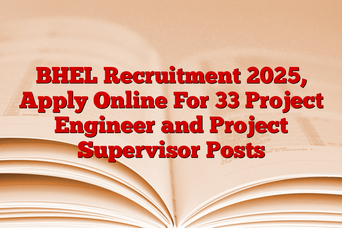 BHEL Recruitment 2025, Apply Online For 33 Project Engineer and Project Supervisor Posts