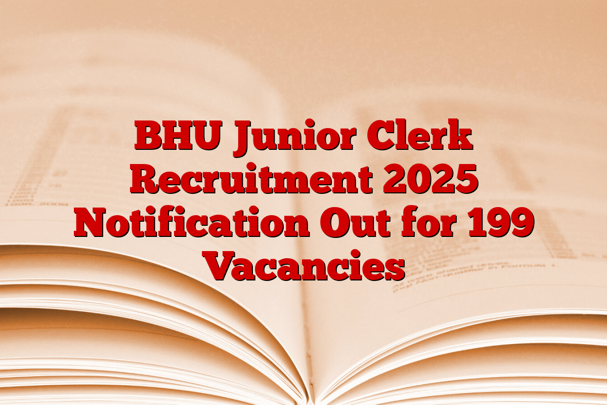 BHU Junior Clerk Recruitment 2025 Notification Out for 199 Vacancies