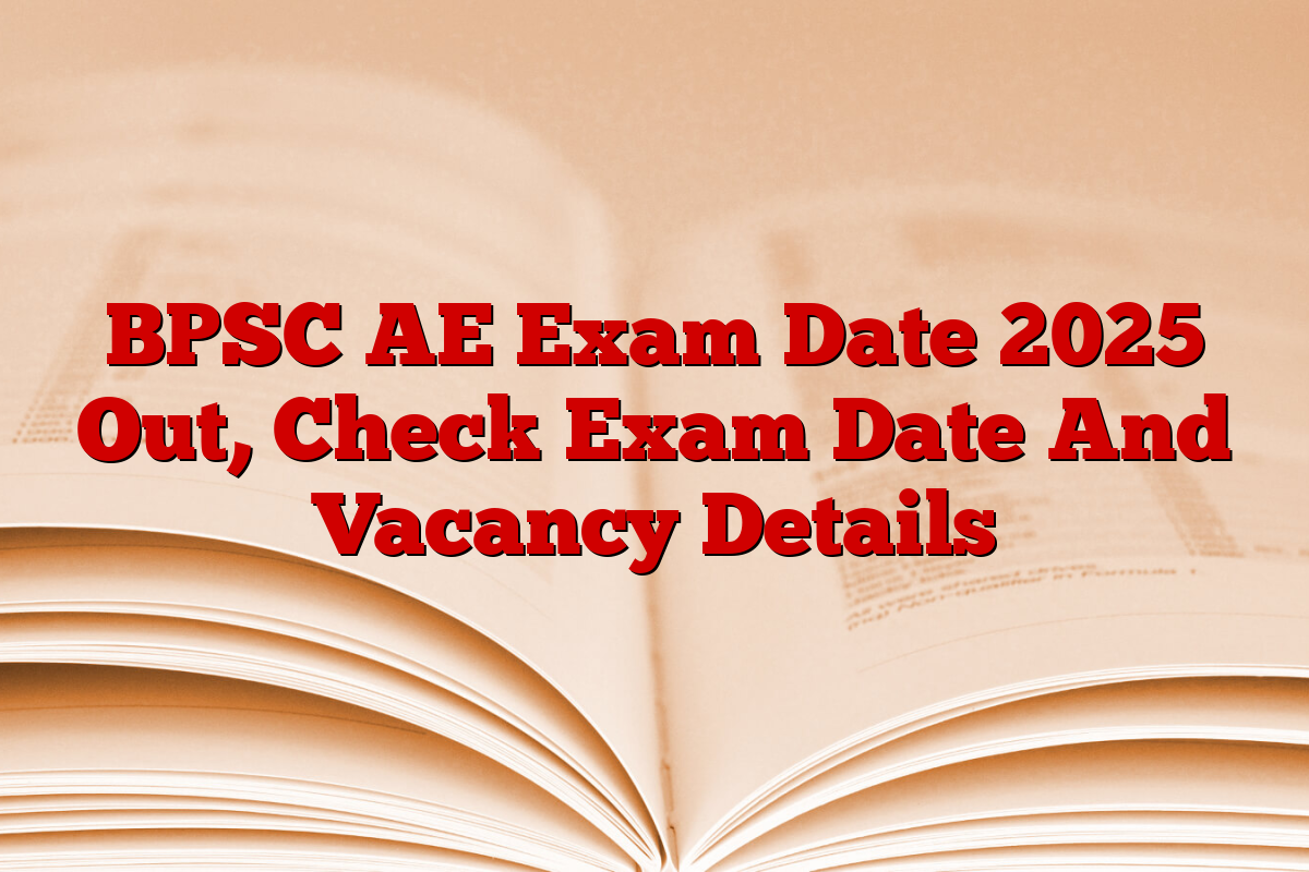 BPSC AE Exam Date 2025 Out, Check Exam Date And Vacancy Details
