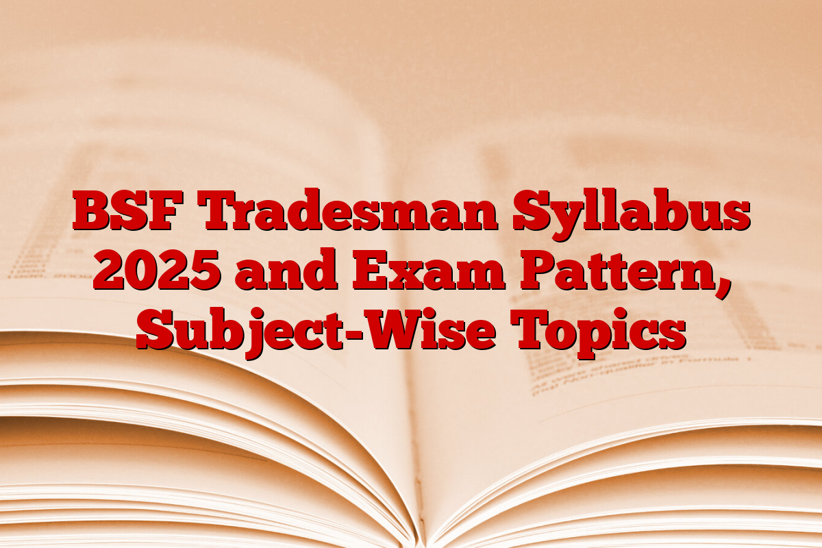 BSF Tradesman Syllabus 2025 and Exam Pattern, Subject-Wise Topics