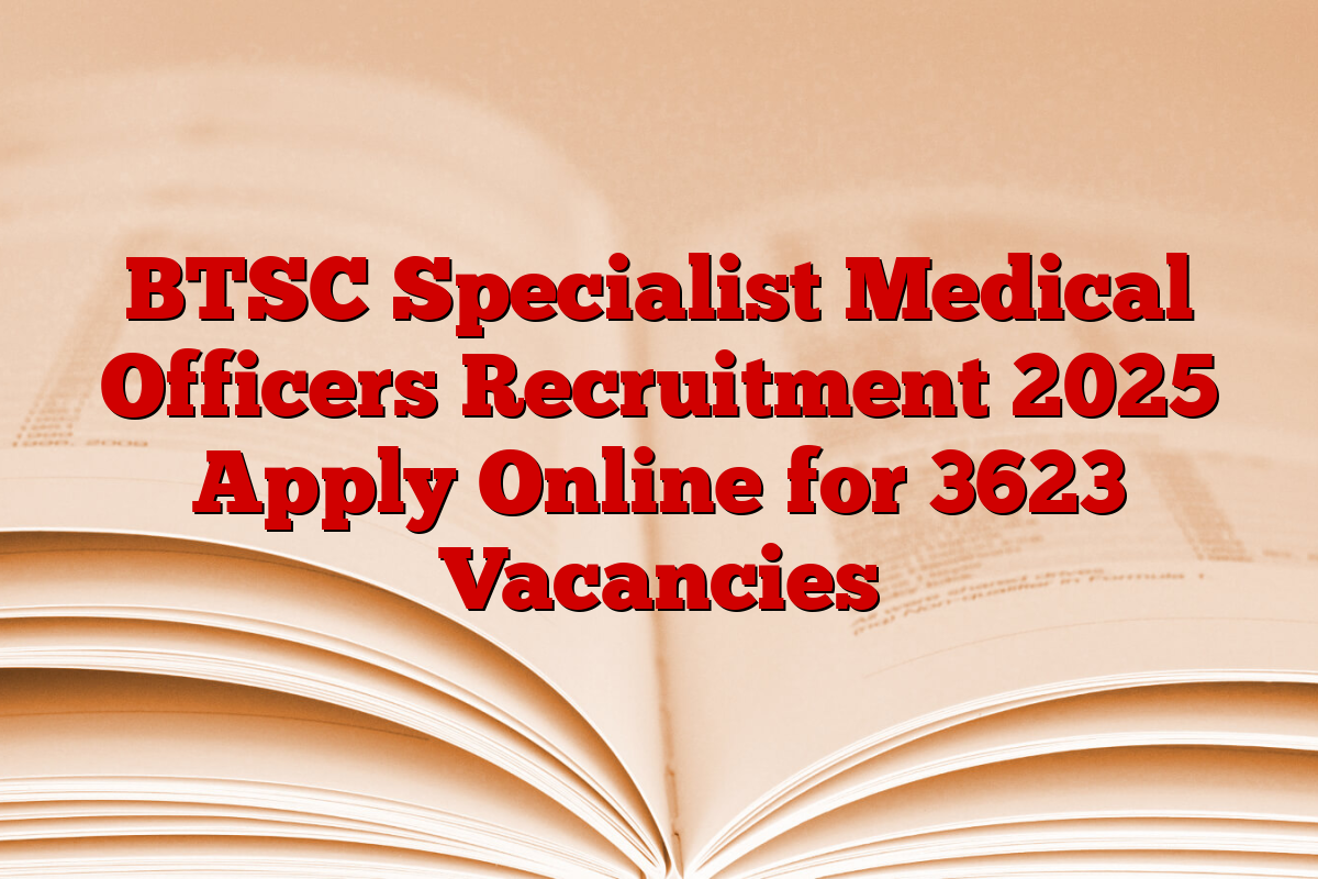 BTSC Specialist Medical Officers Recruitment 2025 Apply Online for 3623 Vacancies