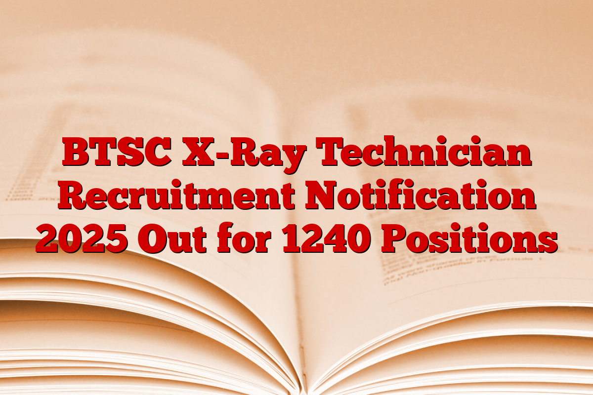 BTSC X-Ray Technician Recruitment Notification 2025 Out for 1240 Positions