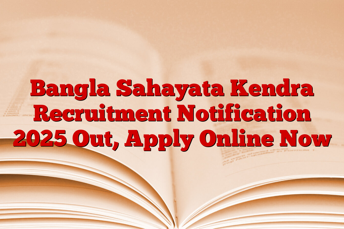 Bangla Sahayata Kendra Recruitment Notification 2025 Out, Apply Online Now
