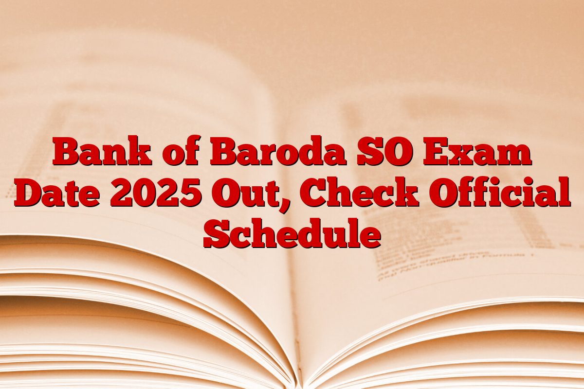 Bank of Baroda SO Exam Date 2025 Out, Check Official Schedule