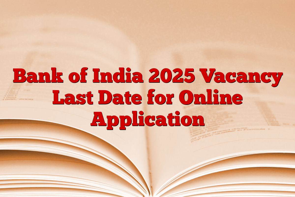 Bank of India 2025 Vacancy Last Date for Online Application