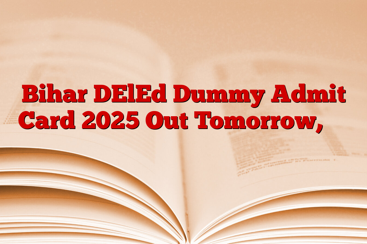 Bihar DElEd Dummy Admit Card 2025 Out Tomorrow, ऐसे डाउनलोड करे