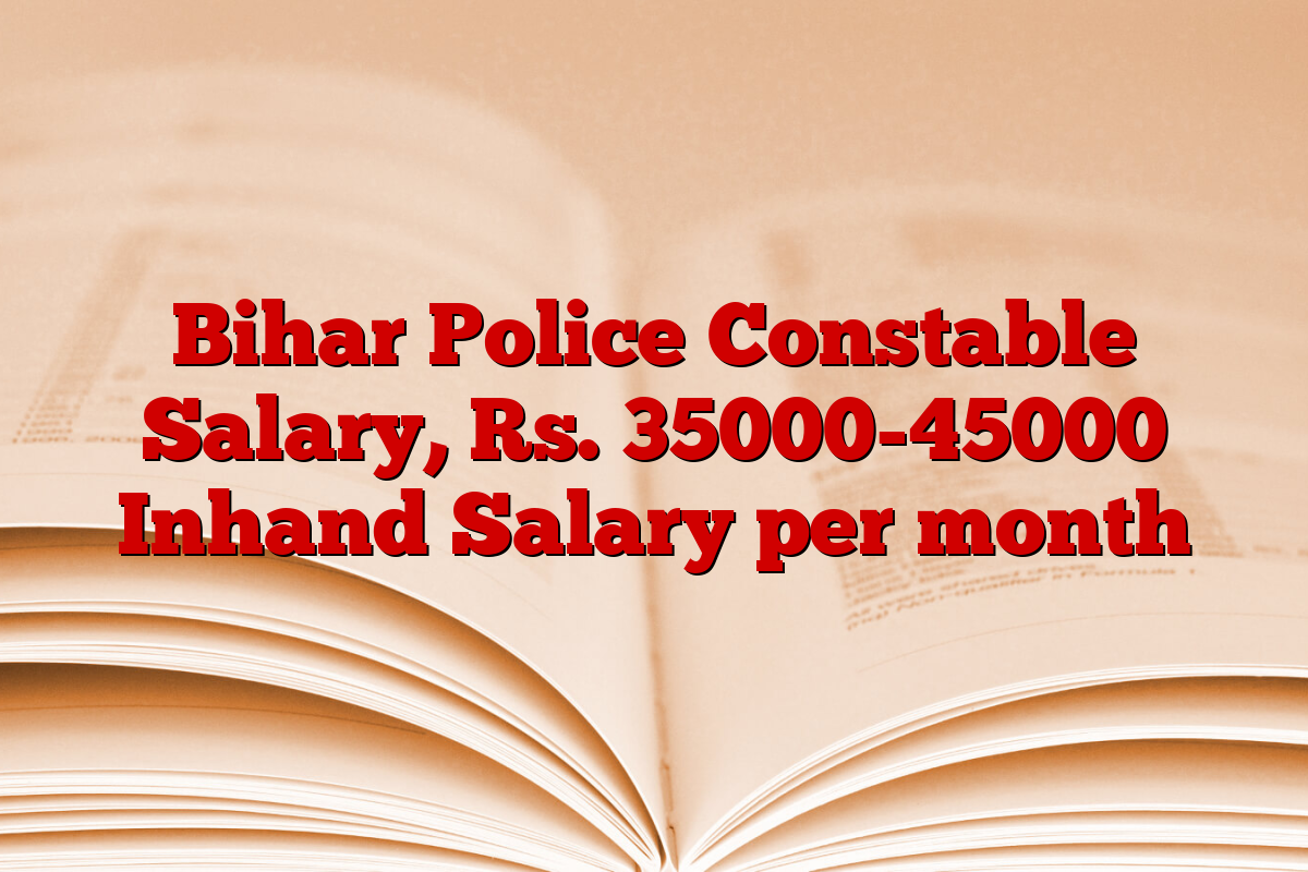 Bihar Police Constable Salary, Rs. 35000-45000 Inhand Salary per month Bihar Police Constable Salary, Rs. 35000-45000 Inhand Salary per month