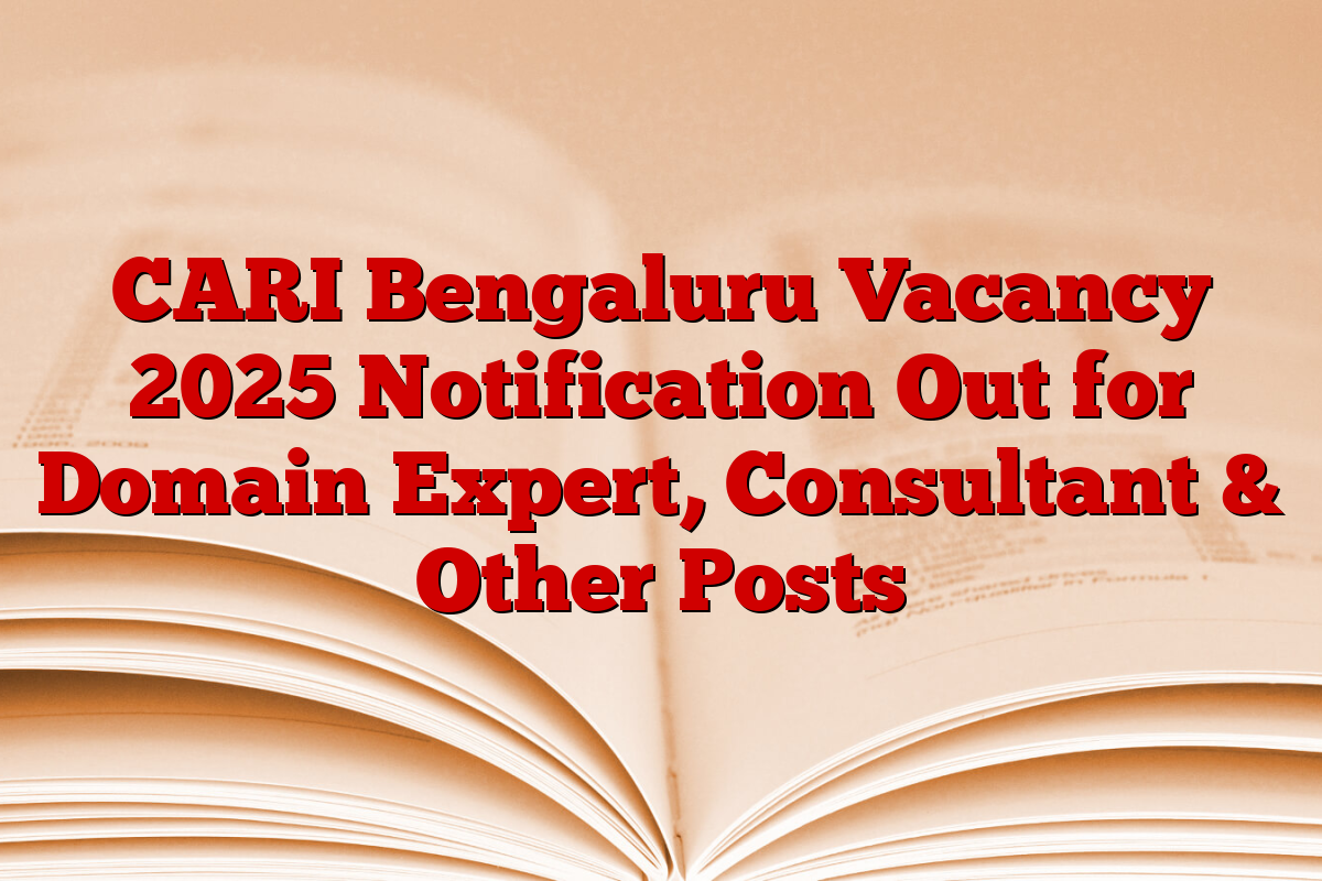 CARI Bengaluru Vacancy 2025 Notification Out for Domain Expert, Consultant & Other Posts